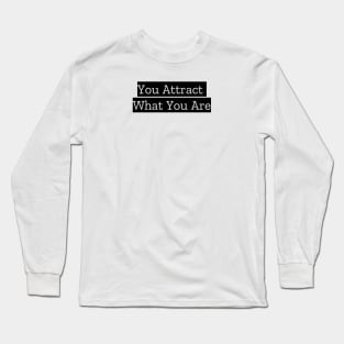 You Attract What You Are Long Sleeve T-Shirt